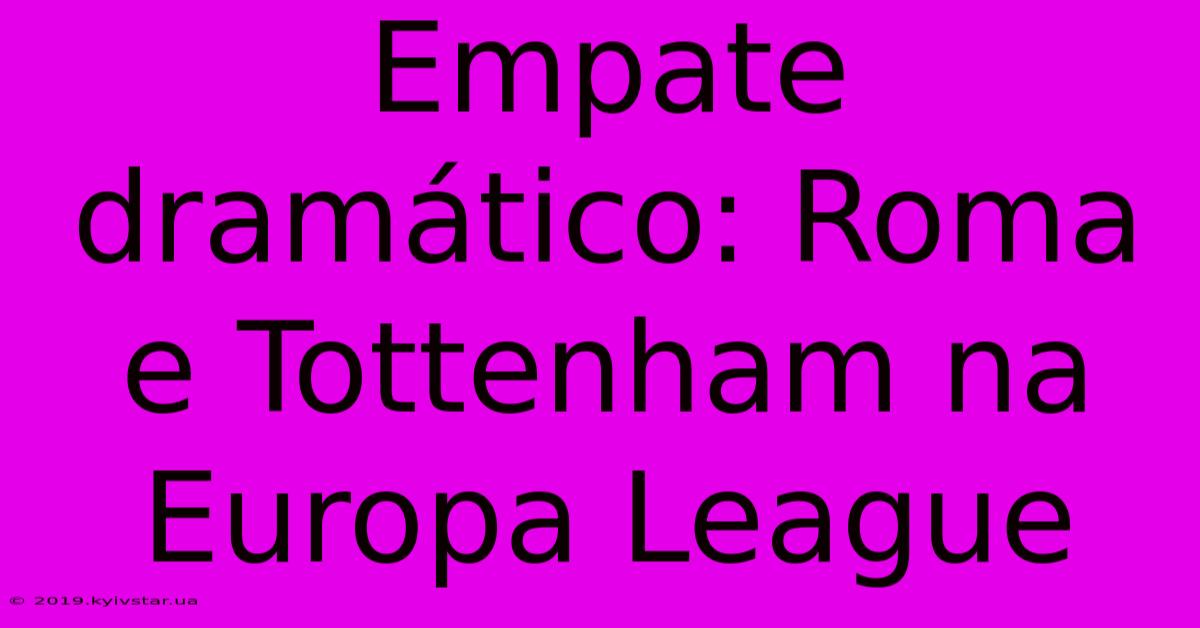 Empate Dramático: Roma E Tottenham Na Europa League