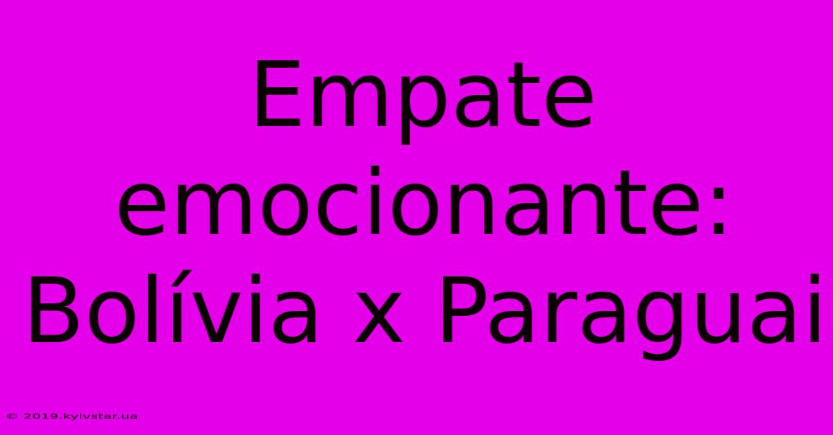 Empate Emocionante: Bolívia X Paraguai