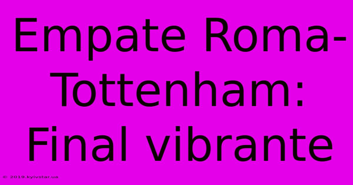 Empate Roma-Tottenham: Final Vibrante