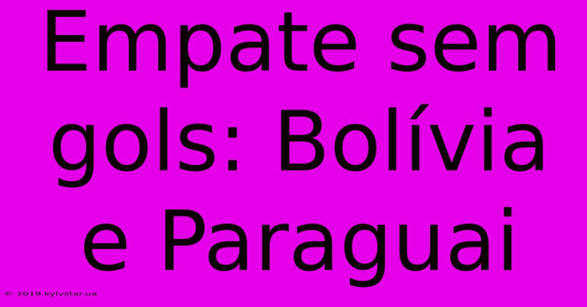 Empate Sem Gols: Bolívia E Paraguai