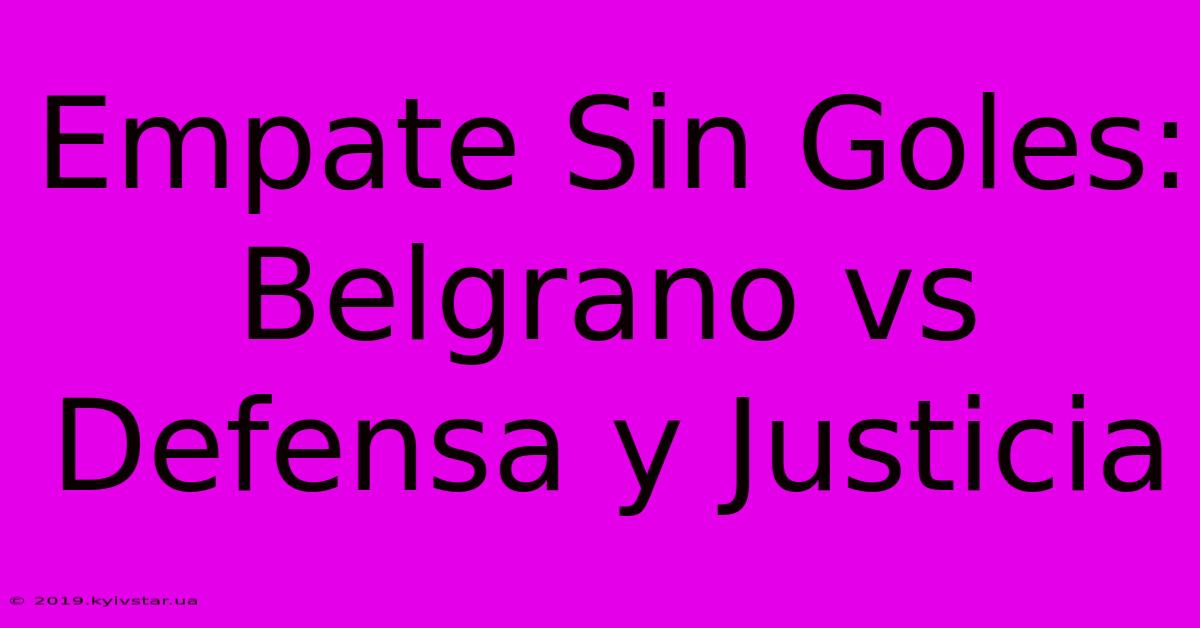 Empate Sin Goles: Belgrano Vs Defensa Y Justicia