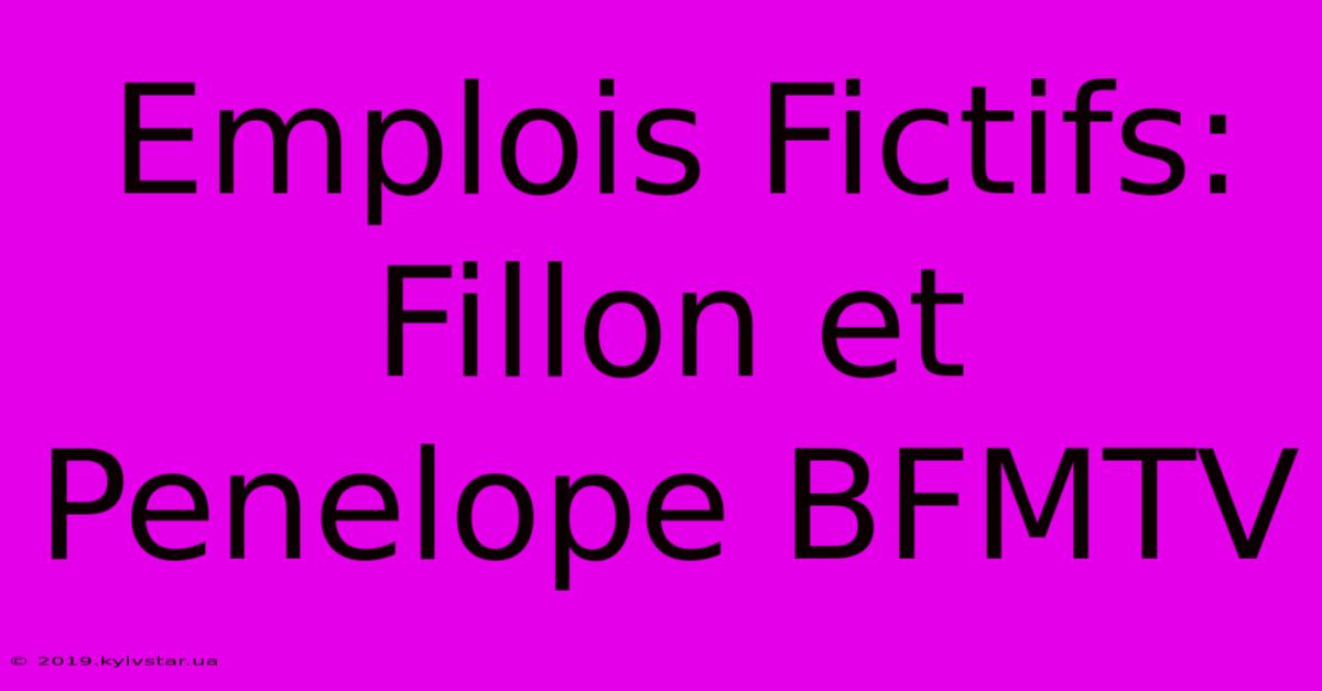 Emplois Fictifs: Fillon Et Penelope BFMTV