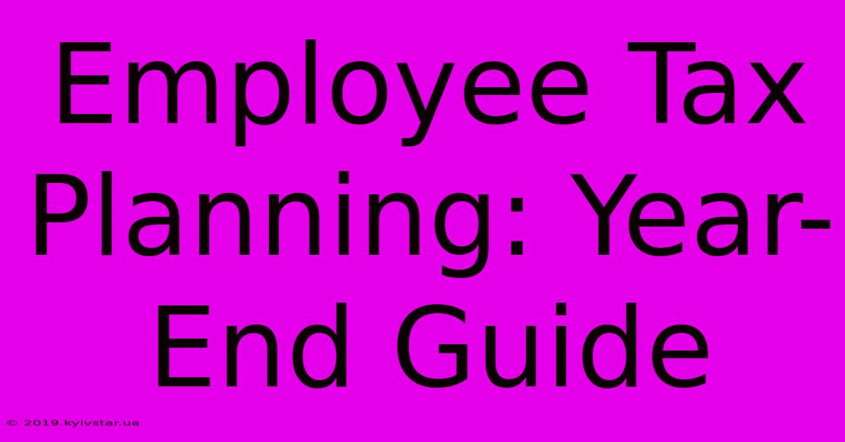 Employee Tax Planning: Year-End Guide