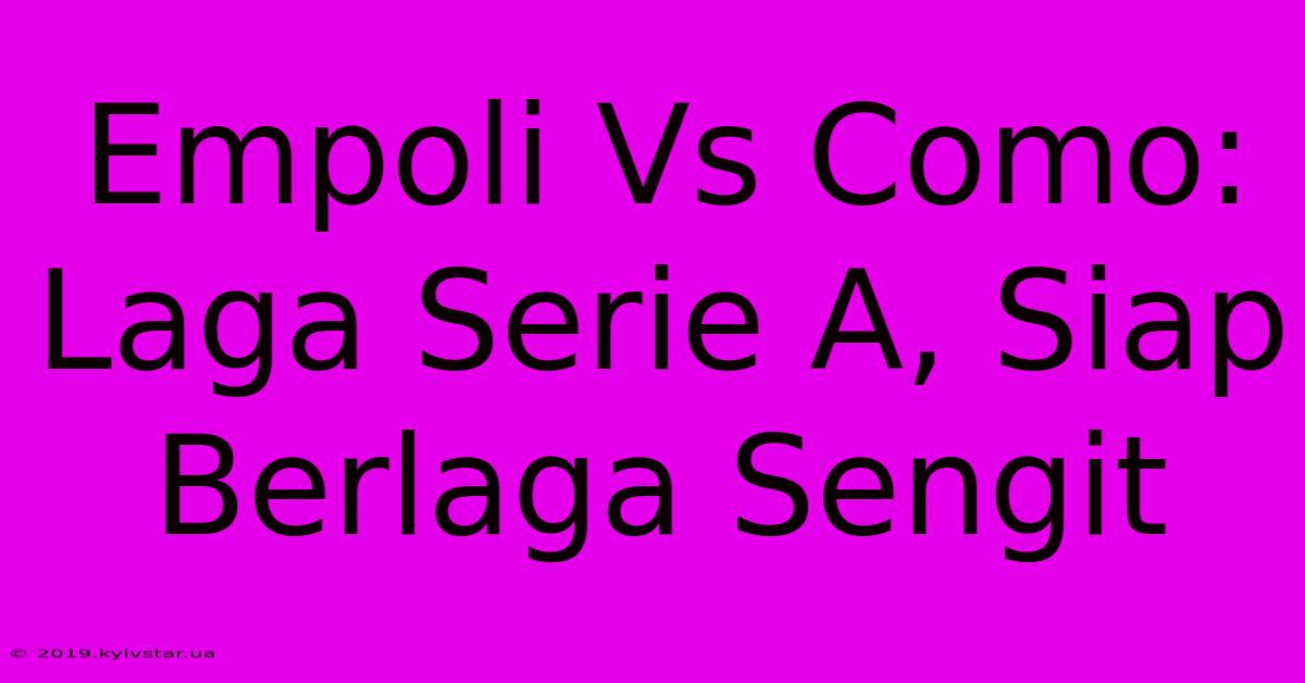 Empoli Vs Como: Laga Serie A, Siap Berlaga Sengit