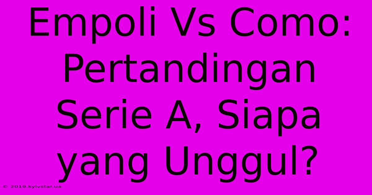 Empoli Vs Como: Pertandingan Serie A, Siapa Yang Unggul? 