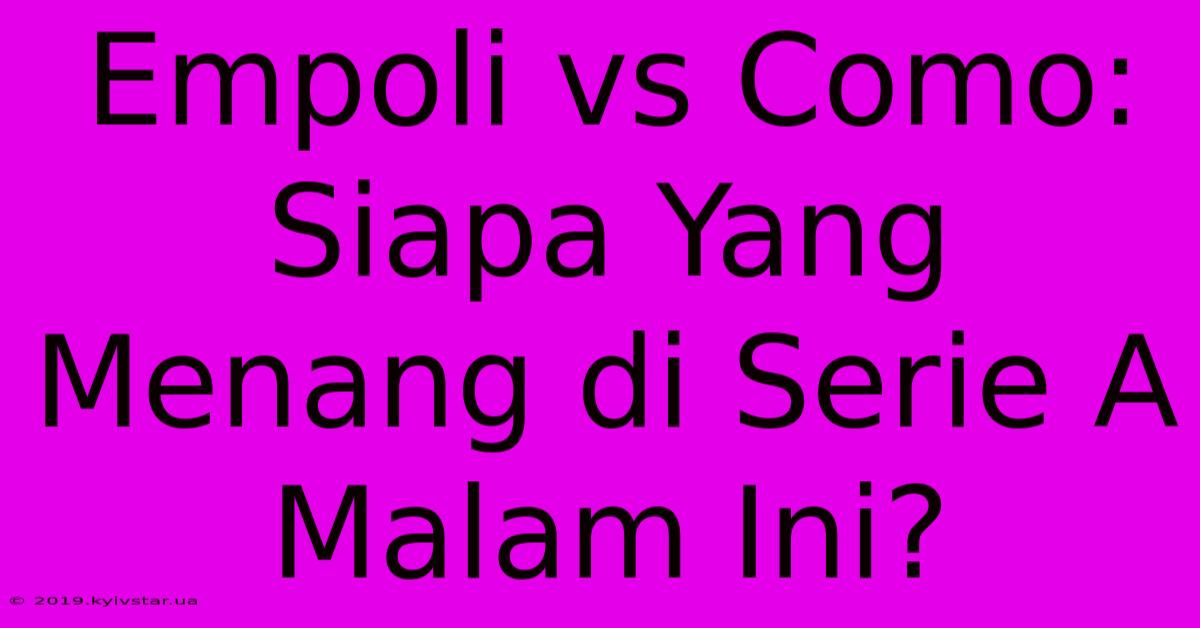 Empoli Vs Como: Siapa Yang Menang Di Serie A Malam Ini?