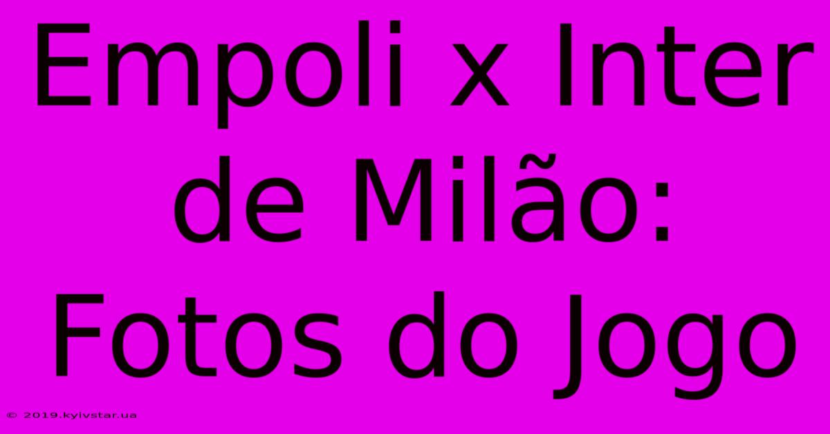 Empoli X Inter De Milão: Fotos Do Jogo 