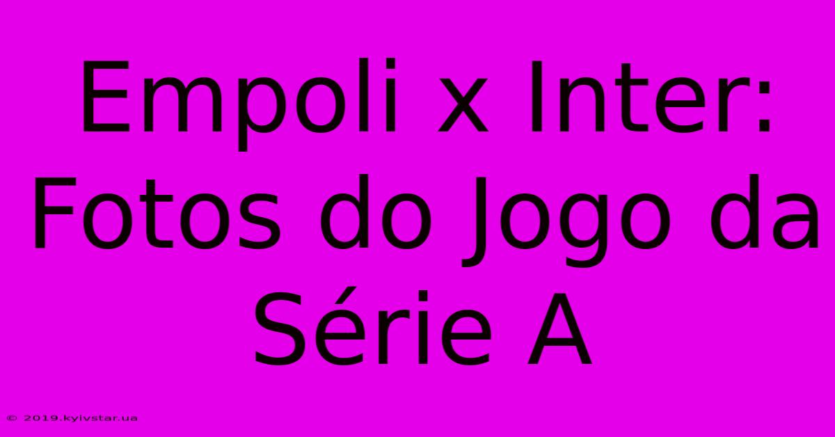 Empoli X Inter: Fotos Do Jogo Da Série A