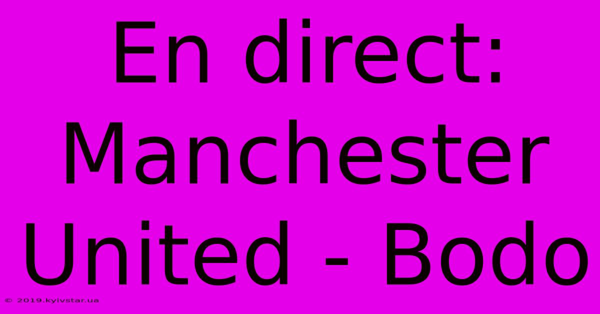 En Direct: Manchester United - Bodo