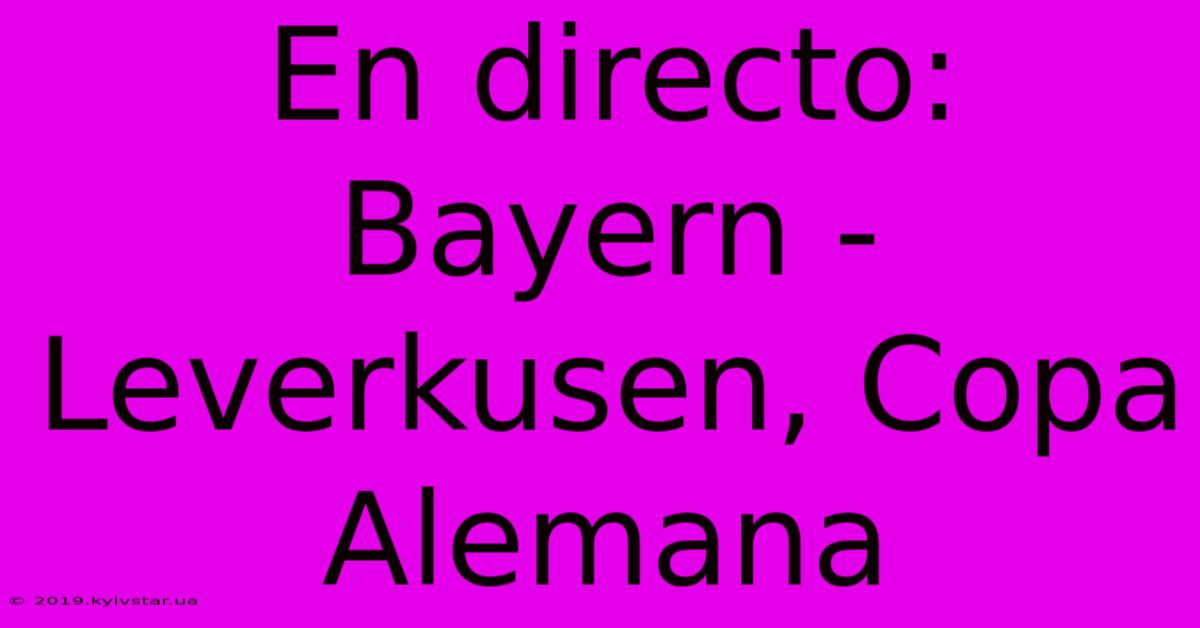 En Directo: Bayern - Leverkusen, Copa Alemana