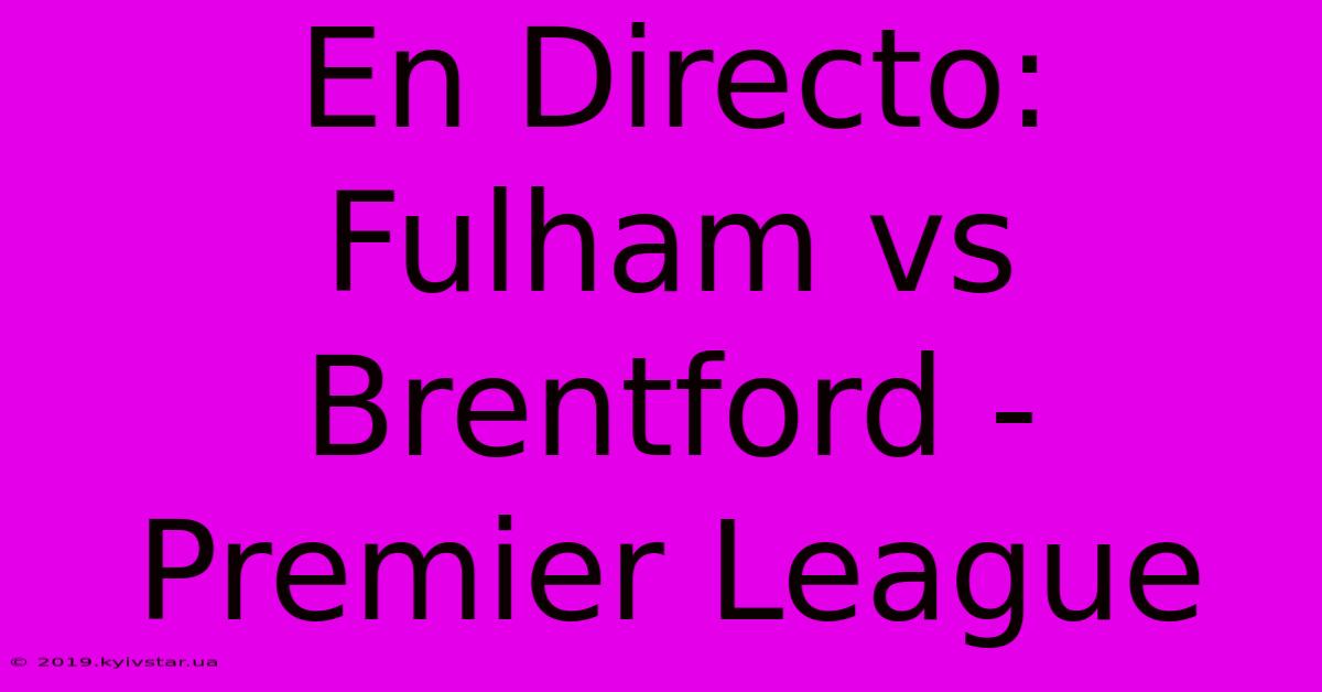 En Directo: Fulham Vs Brentford - Premier League