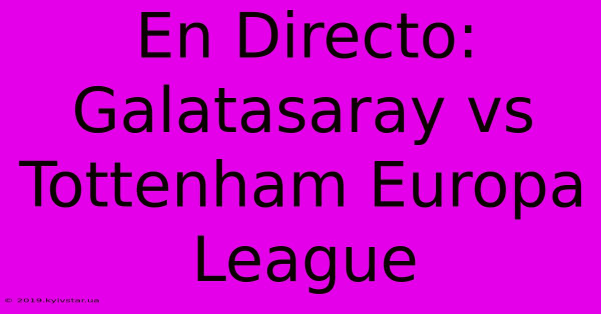 En Directo: Galatasaray Vs Tottenham Europa League