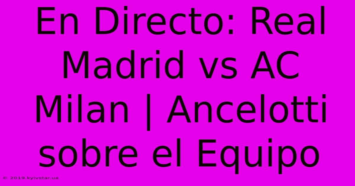 En Directo: Real Madrid Vs AC Milan | Ancelotti Sobre El Equipo