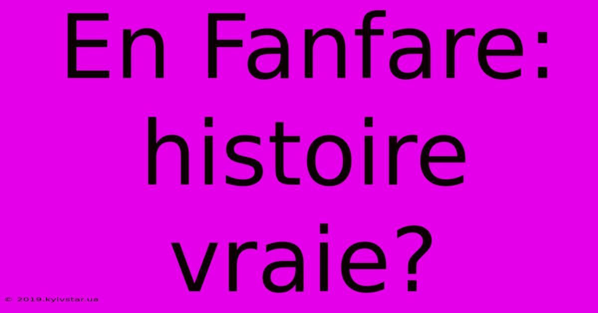 En Fanfare: Histoire Vraie?