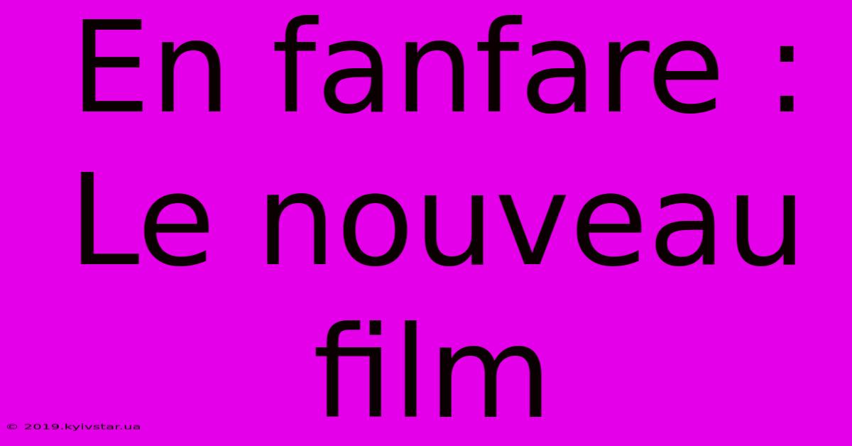 En Fanfare : Le Nouveau Film