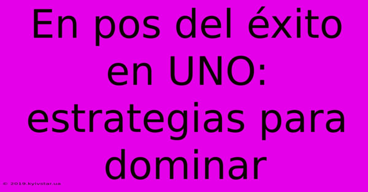 En Pos Del Éxito En UNO: Estrategias Para Dominar 