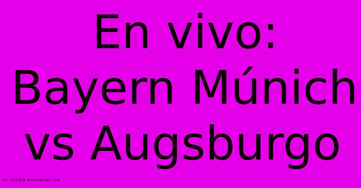 En Vivo: Bayern Múnich Vs Augsburgo