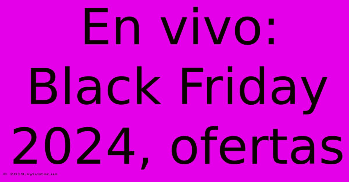 En Vivo: Black Friday 2024, Ofertas