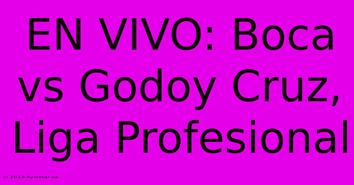 EN VIVO: Boca Vs Godoy Cruz, Liga Profesional