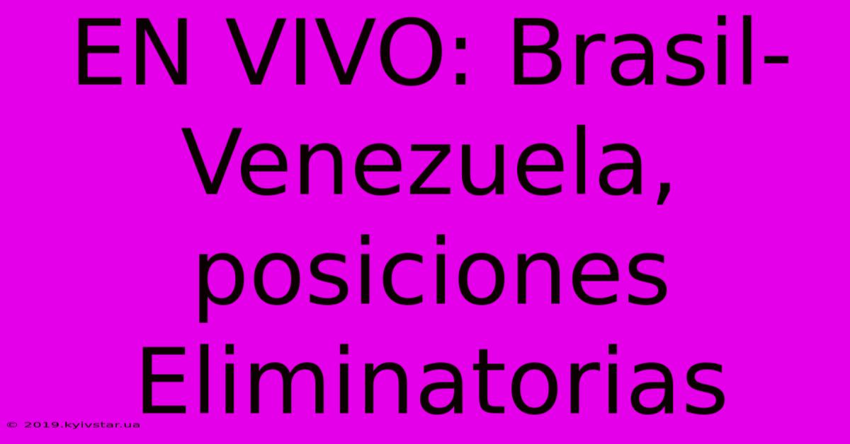 EN VIVO: Brasil-Venezuela, Posiciones Eliminatorias