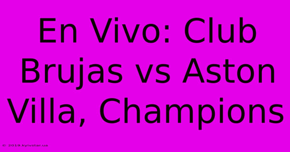 En Vivo: Club Brujas Vs Aston Villa, Champions