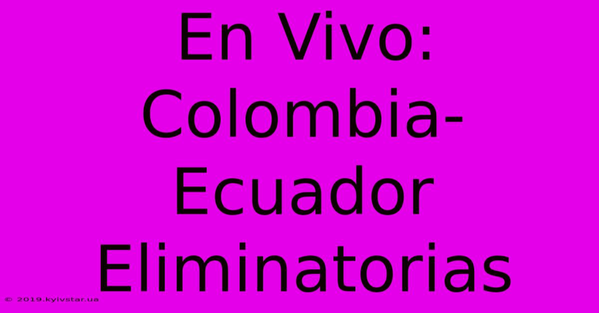 En Vivo: Colombia-Ecuador Eliminatorias