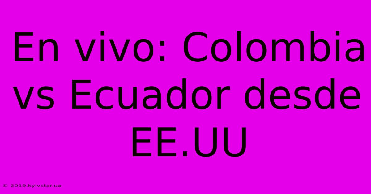 En Vivo: Colombia Vs Ecuador Desde EE.UU