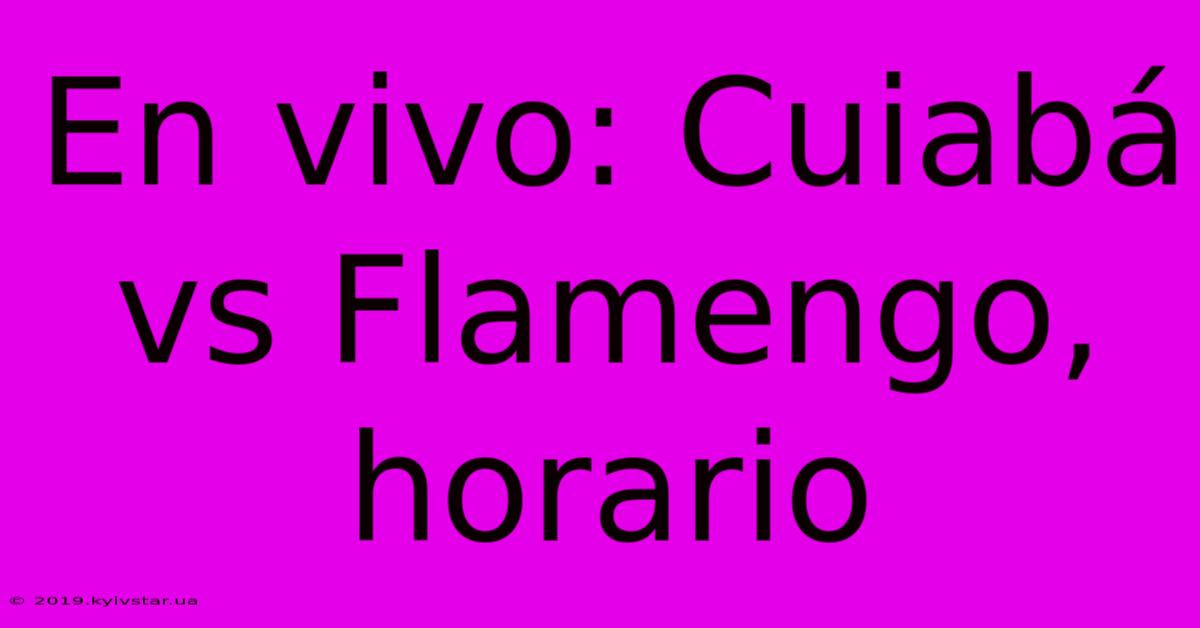 En Vivo: Cuiabá Vs Flamengo, Horario