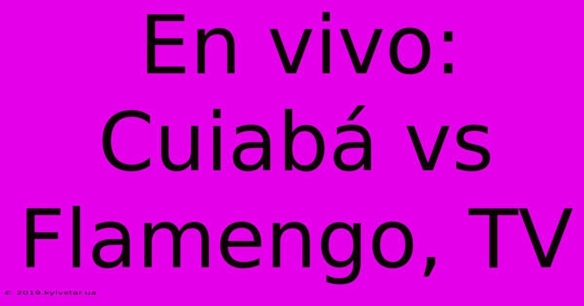En Vivo: Cuiabá Vs Flamengo, TV