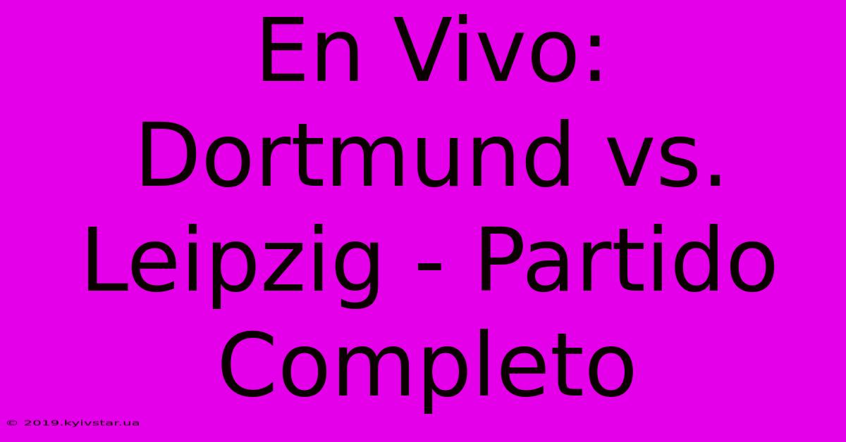 En Vivo: Dortmund Vs. Leipzig - Partido Completo