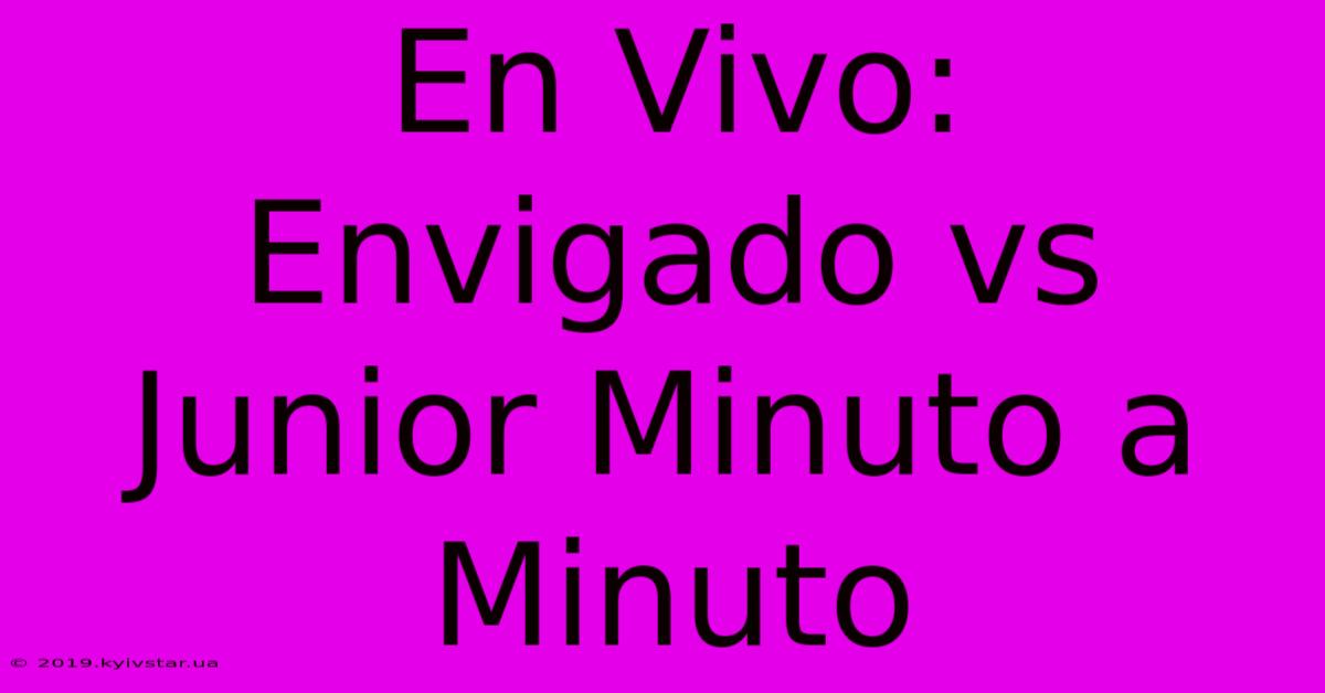 En Vivo: Envigado Vs Junior Minuto A Minuto