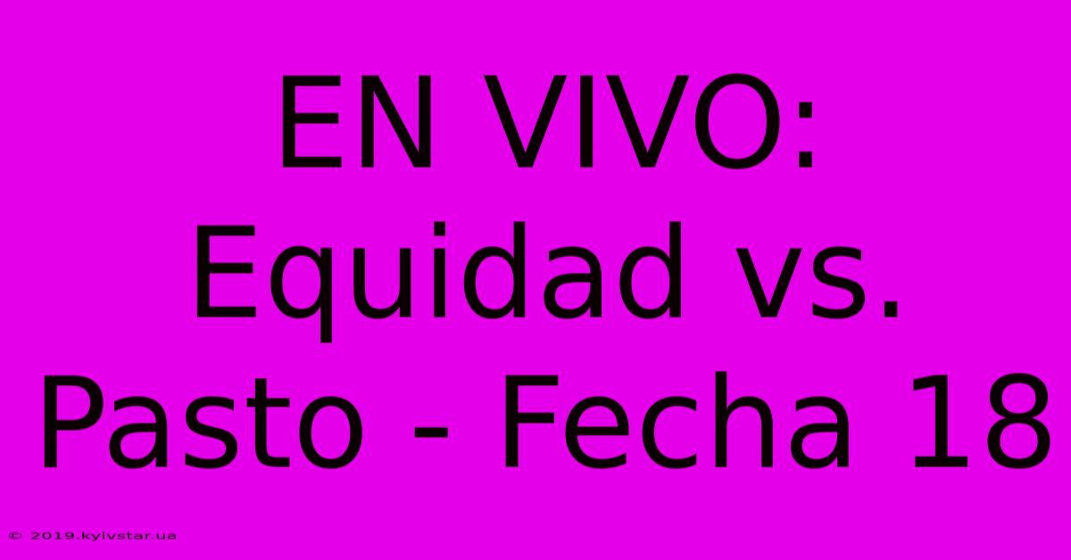 EN VIVO: Equidad Vs. Pasto - Fecha 18