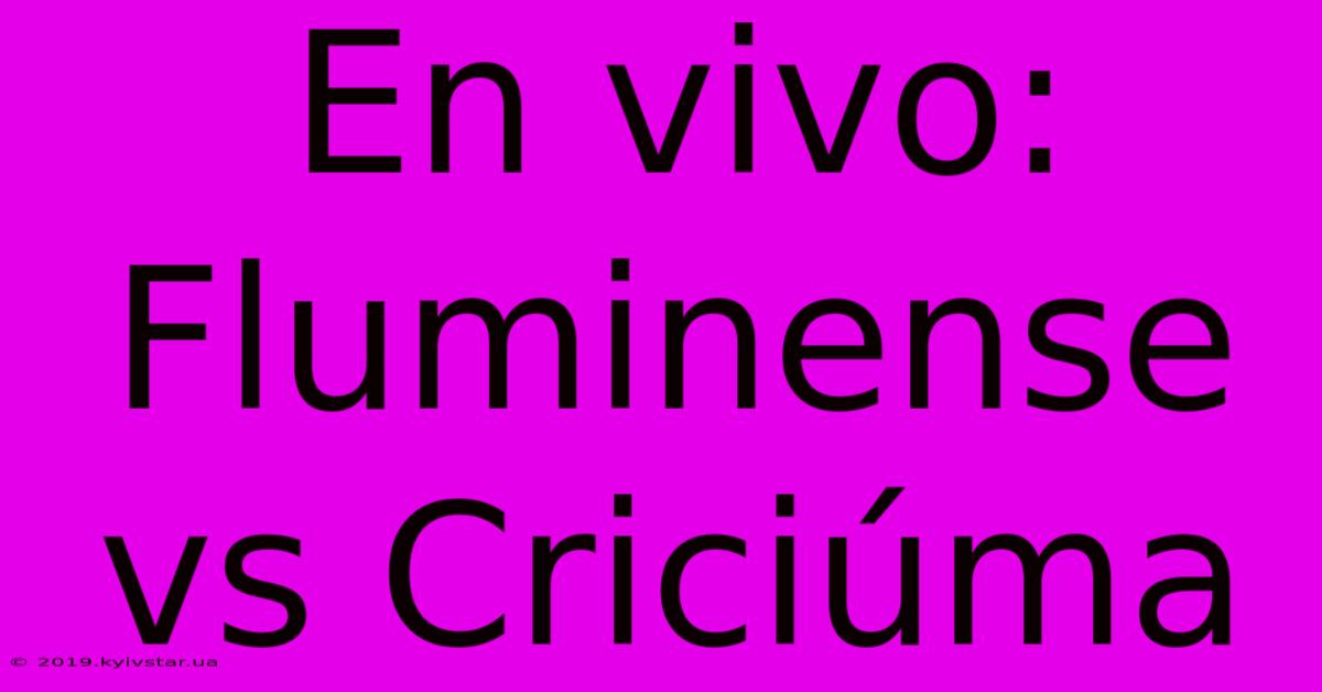 En Vivo: Fluminense Vs Criciúma