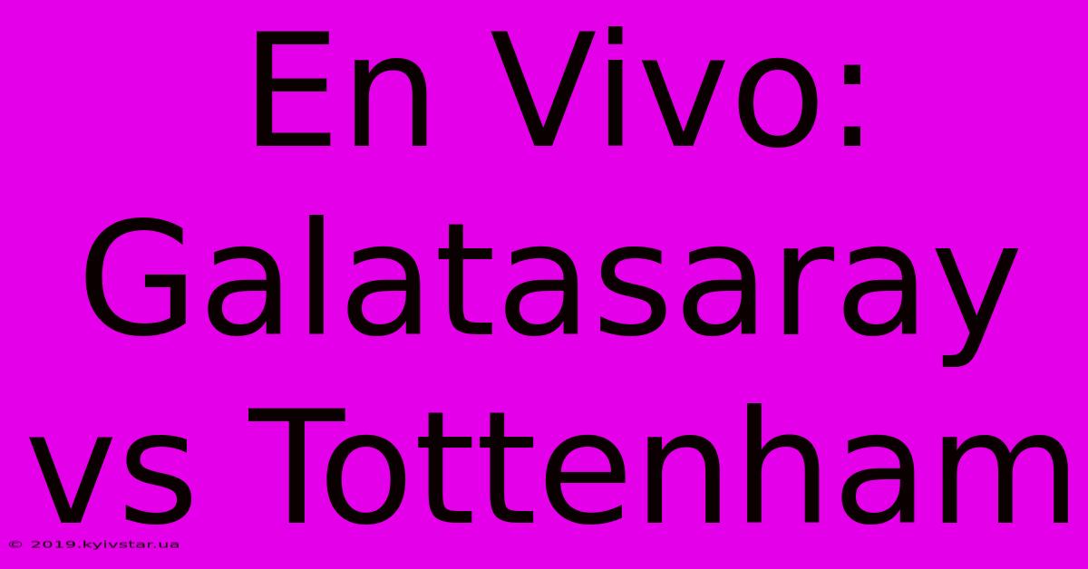 En Vivo: Galatasaray Vs Tottenham 