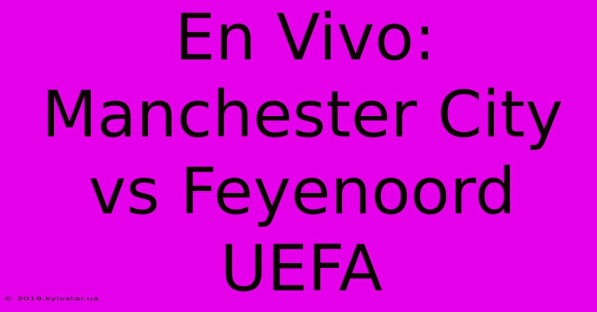 En Vivo: Manchester City Vs Feyenoord UEFA