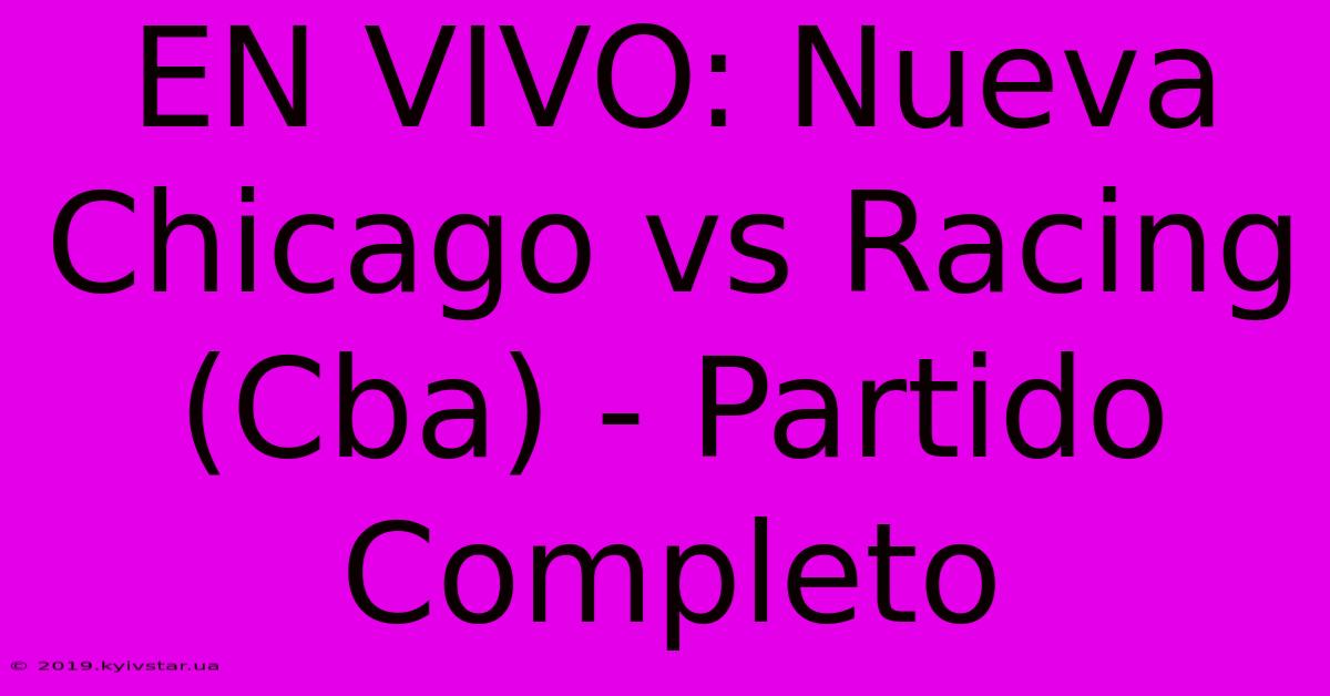 EN VIVO: Nueva Chicago Vs Racing (Cba) - Partido Completo