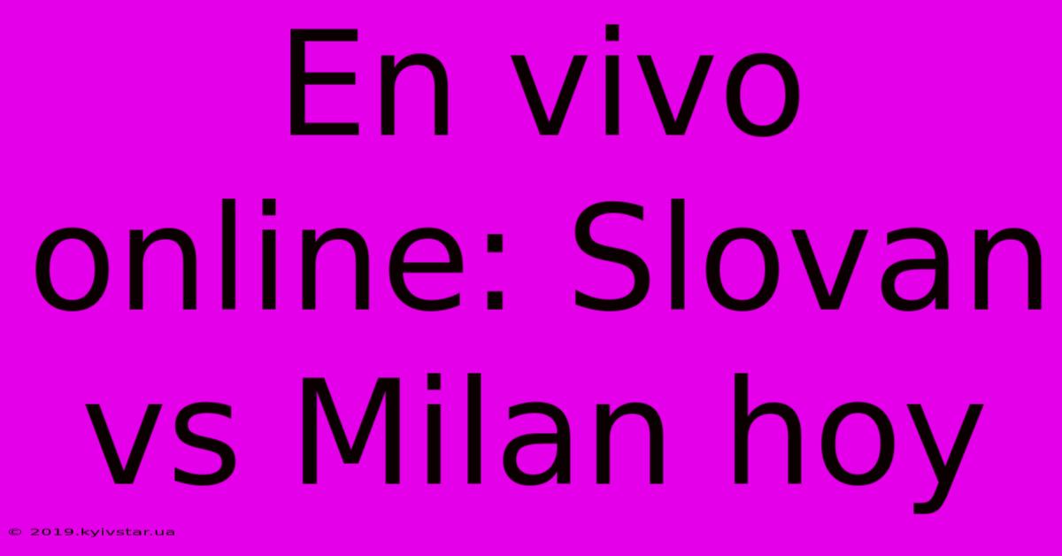 En Vivo Online: Slovan Vs Milan Hoy