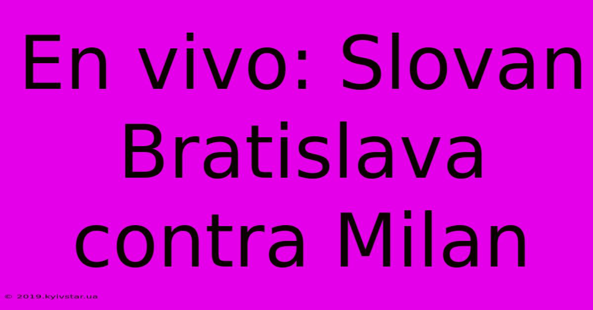 En Vivo: Slovan Bratislava Contra Milan