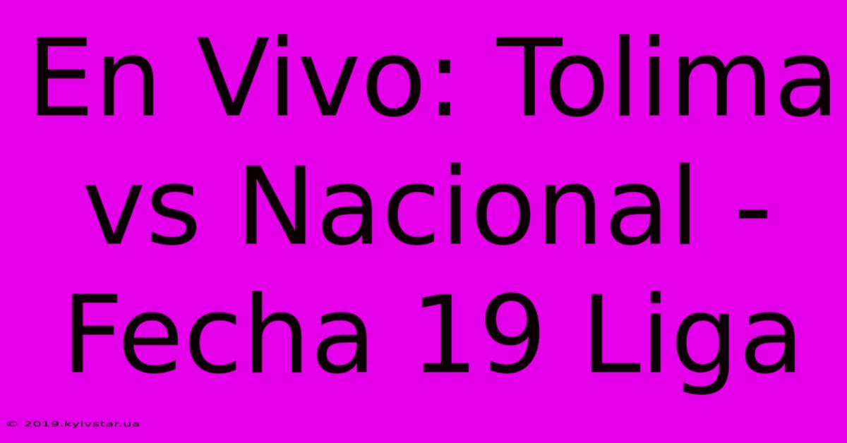 En Vivo: Tolima Vs Nacional - Fecha 19 Liga