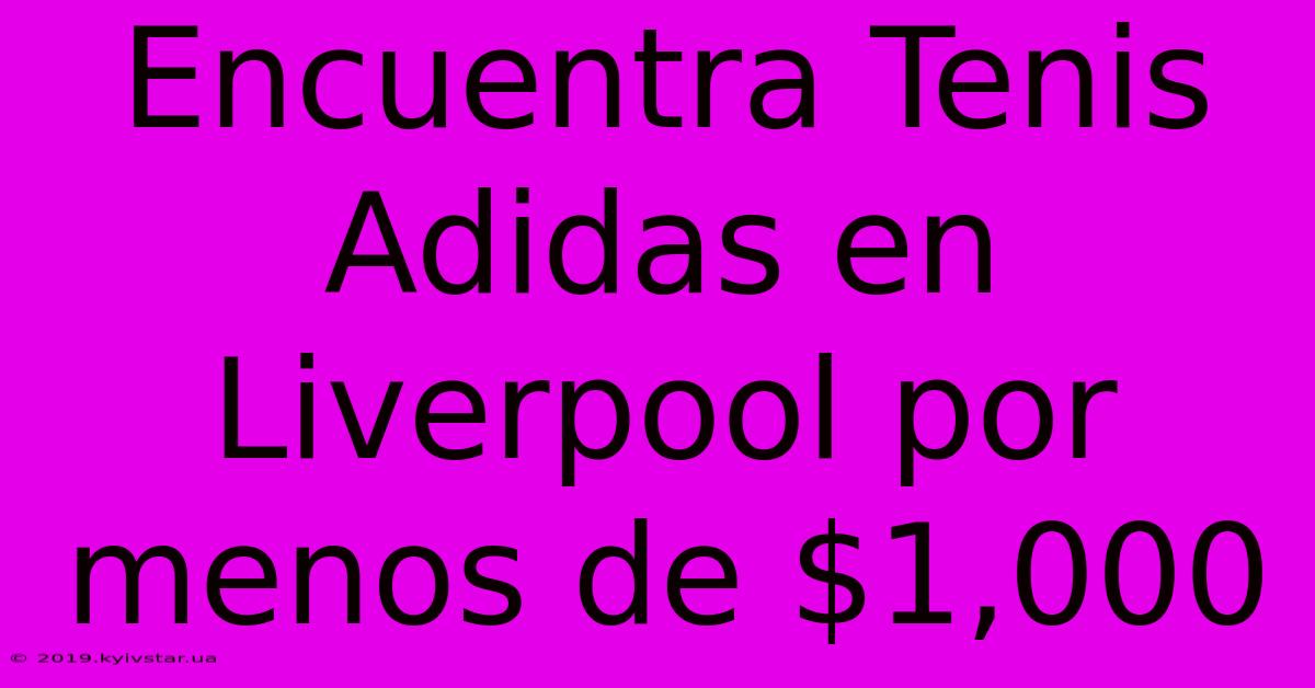 Encuentra Tenis Adidas En Liverpool Por Menos De $1,000 