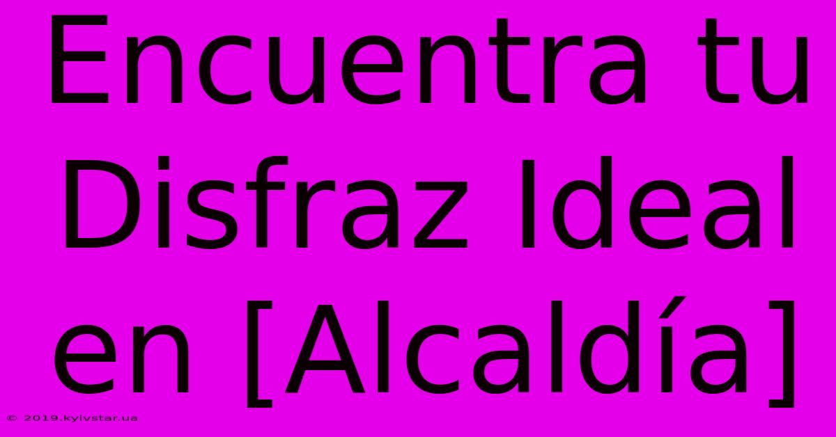 Encuentra Tu Disfraz Ideal En [Alcaldía]