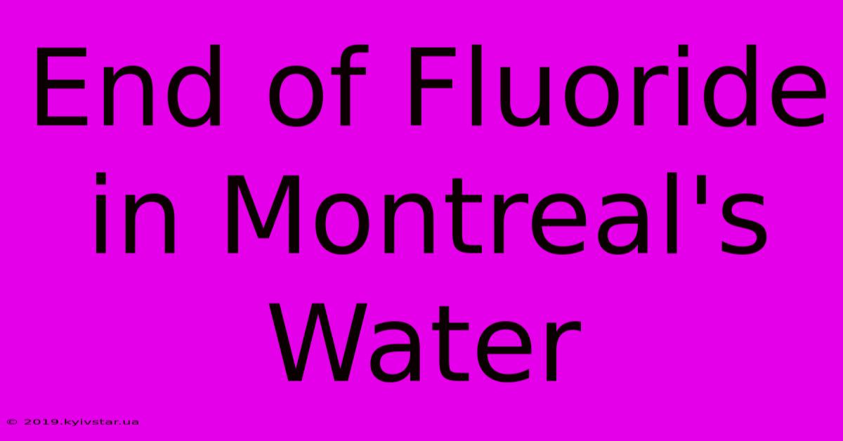 End Of Fluoride In Montreal's Water