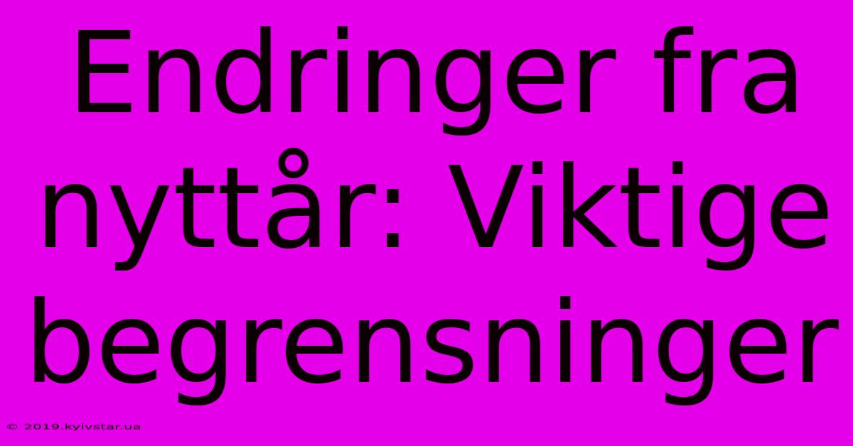 Endringer Fra Nyttår: Viktige Begrensninger