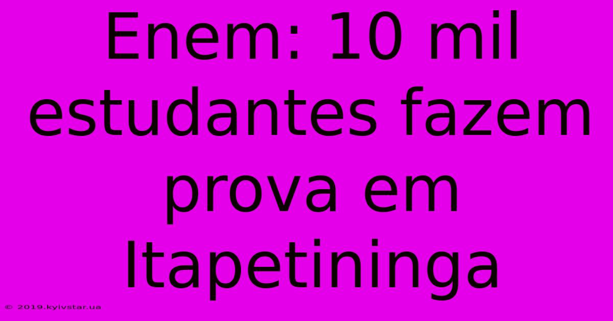 Enem: 10 Mil Estudantes Fazem Prova Em Itapetininga