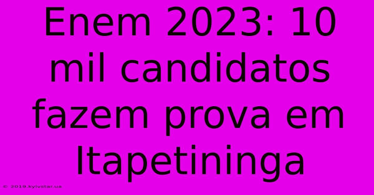 Enem 2023: 10 Mil Candidatos Fazem Prova Em Itapetininga 