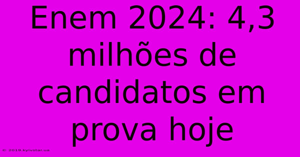 Enem 2024: 4,3 Milhões De Candidatos Em Prova Hoje