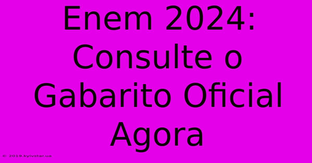 Enem 2024: Consulte O Gabarito Oficial Agora