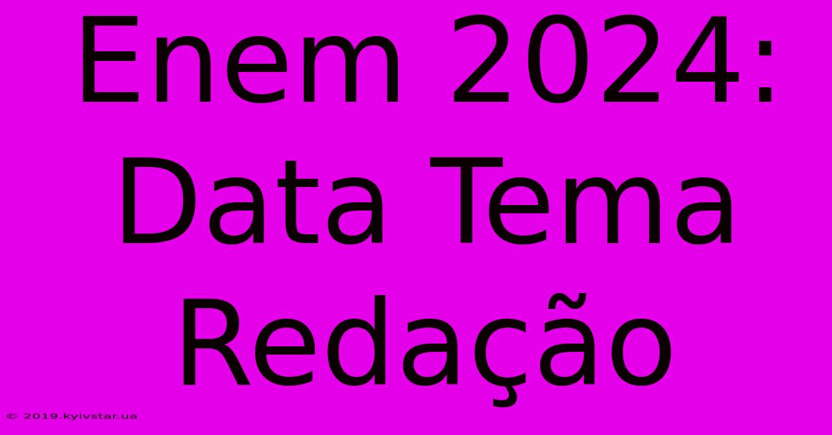 Enem 2024: Data Tema Redação