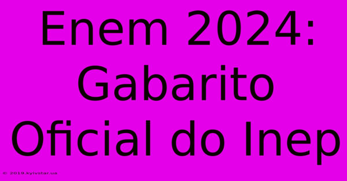 Enem 2024: Gabarito Oficial Do Inep