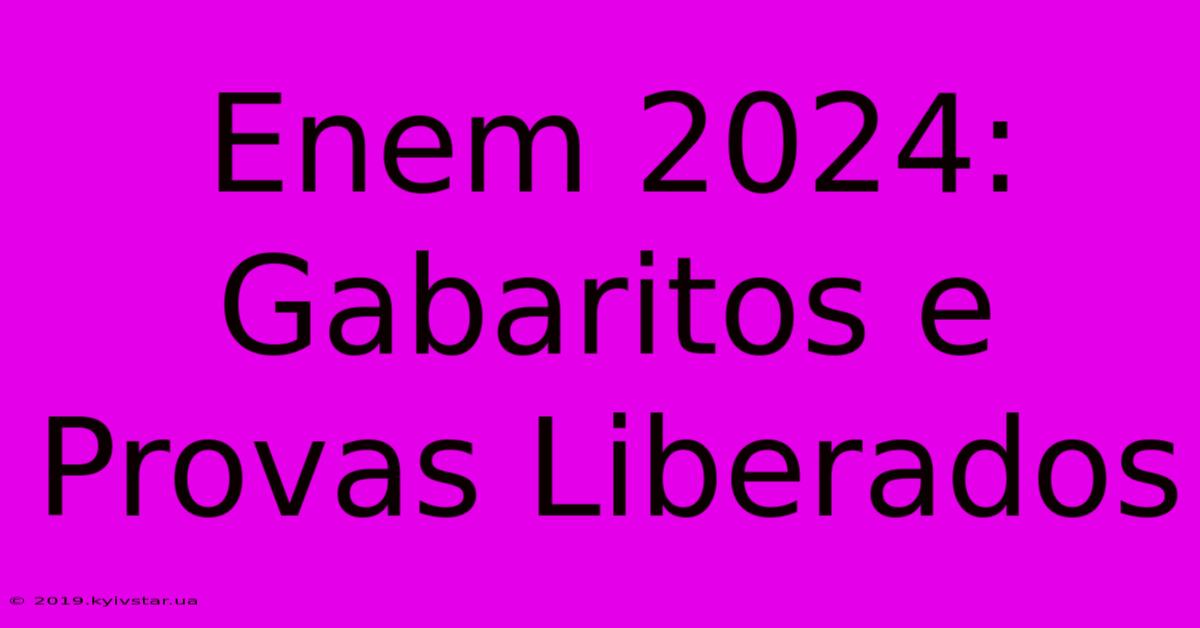 Enem 2024: Gabaritos E Provas Liberados